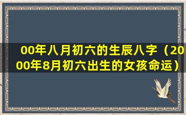 00年八月初六的生辰八字（2000年8月初六出生的女孩命运）