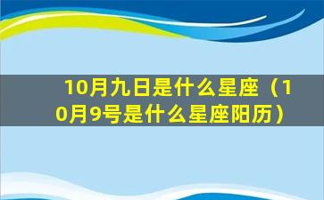 10月九日是什么星座（10月9号是什么星座阳历）