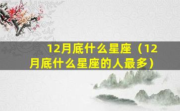 12月底什么星座（12月底什么星座的人最多）