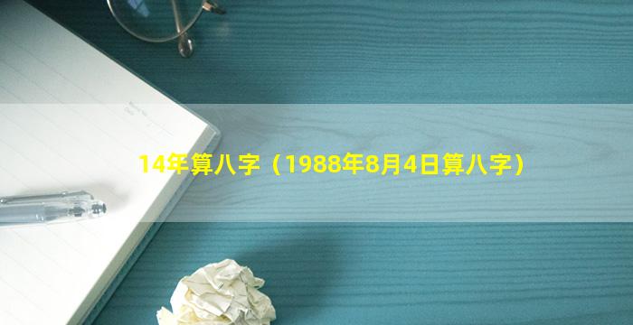 14年算八字（1988年8月4日算八字）