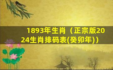 1893年生肖（正宗版2024生肖排码表(癸卯年)）