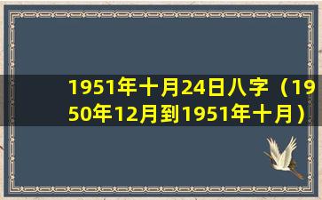 1951年十月24日八字（1950年12月到1951年十月）