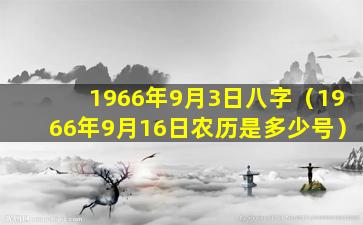 1966年9月3日八字（1966年9月16日农历是多少号）