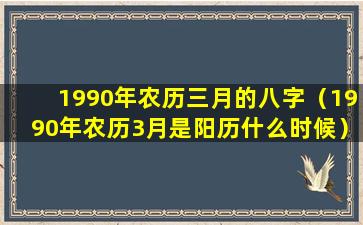 1990年农历三月的八字（1990年农历3月是阳历什么时候）