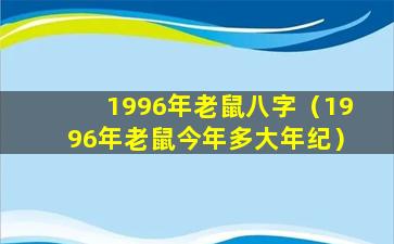 1996年老鼠八字（1996年老鼠今年多大年纪）