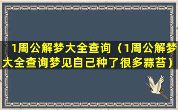 1周公解梦大全查询（1周公解梦大全查询梦见自己种了很多蒜苔）