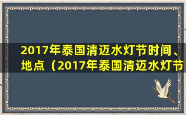 2017年泰国清迈水灯节时间、地点（2017年泰国清迈水灯节时间,地点）