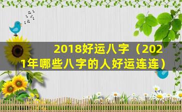 2018好运八字（2021年哪些八字的人好运连连）