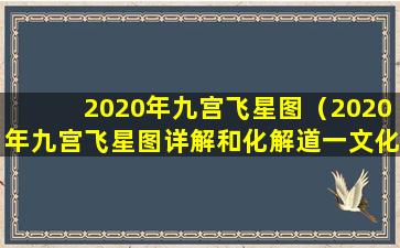 2020年九宫飞星图（2020年九宫飞星图详解和化解道一文化馆）