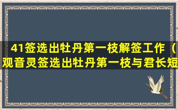 41签选出牡丹第一枝解签工作（观音灵签选出牡丹第一枝与君长短莫致疑）