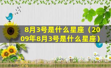 8月3号是什么星座（2009年8月3号是什么星座）