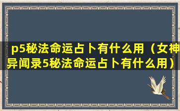 p5秘法命运占卜有什么用（女神异闻录5秘法命运占卜有什么用）