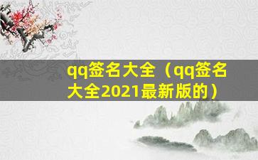 qq签名大全（qq签名大全2021最新版的）