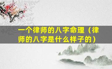 一个律师的八字命理（律师的八字是什么样子的）