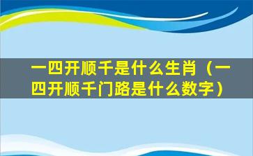 一四开顺千是什么生肖（一四开顺千门路是什么数字）