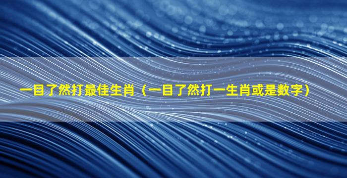 一目了然打最佳生肖（一目了然打一生肖或是数字）