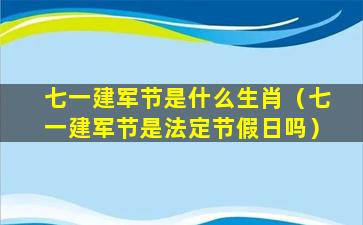 七一建军节是什么生肖（七一建军节是法定节假日吗）