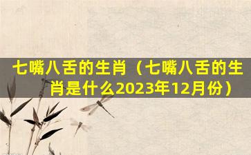 七嘴八舌的生肖（七嘴八舌的生肖是什么2023年12月份）