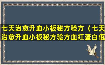 七天治愈升血小板秘方验方（七天治愈升血小板秘方验方血红蛋白佤94是不是最低了）