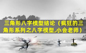 三角形八字模型结论（疯狂的三角形系列之八字模型,小会老师）