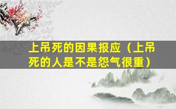 上吊死的因果报应（上吊死的人是不是怨气很重）