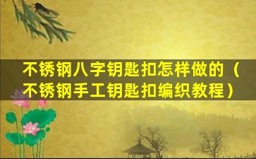 不锈钢八字钥匙扣怎样做的（不锈钢手工钥匙扣编织教程）