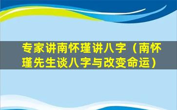 专家讲南怀瑾讲八字（南怀瑾先生谈八字与改变命运）