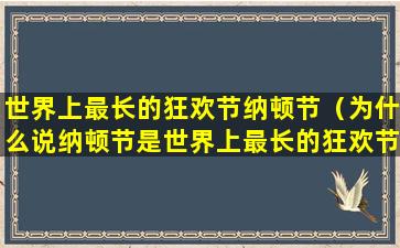 世界上最长的狂欢节纳顿节（为什么说纳顿节是世界上最长的狂欢节）