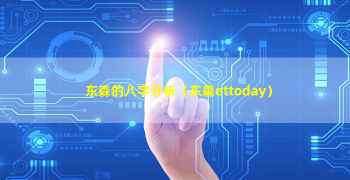 东森的八字分析（东森ettoday）