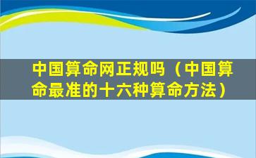 中国算命网正规吗（中国算命最准的十六种算命方法）