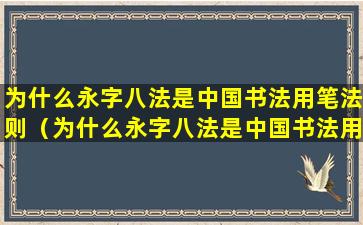 为什么永字八法是中国书法用笔法则（为什么永字八法是中国书法用笔法则之一）