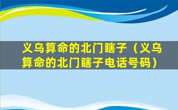 义乌算命的北门瞎子（义乌算命的北门瞎子电话号码）