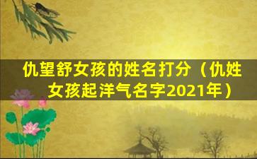 仇望舒女孩的姓名打分（仇姓女孩起洋气名字2021年）