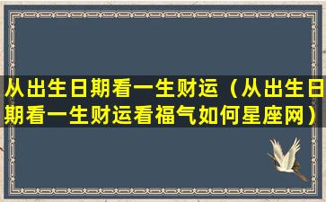 从出生日期看一生财运（从出生日期看一生财运看福气如何星座网）