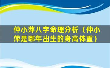 仲小萍八字命理分析（仲小萍是哪年出生的身高体重）