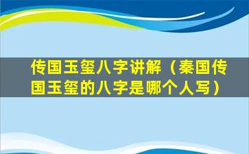 传国玉玺八字讲解（秦国传国玉玺的八字是哪个人写）