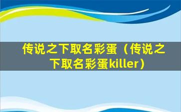 传说之下取名彩蛋（传说之下取名彩蛋killer）