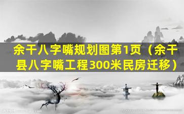 余干八字嘴规划图第1页（余干县八字嘴工程300米民房迁移）