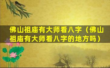 佛山祖庙有大师看八字（佛山祖庙有大师看八字的地方吗）