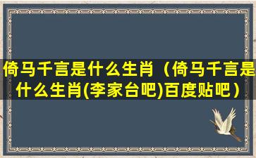 倚马千言是什么生肖（倚马千言是什么生肖(李家台吧)百度贴吧）