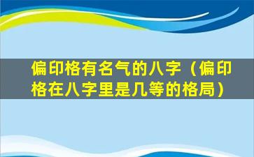 偏印格有名气的八字（偏印格在八字里是几等的格局）