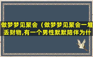 做梦梦见聚会（做梦梦见聚会一堆丢财物,有一个男性默默陪伴为什么）