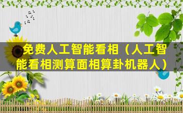 免费人工智能看相（人工智能看相测算面相算卦机器人）