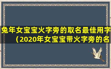 兔年女宝宝火字旁的取名最佳用字（2020年女宝宝带火字旁的名字）