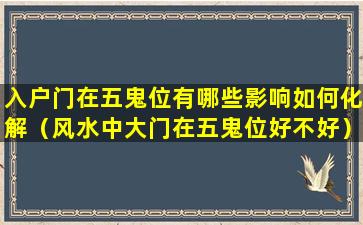 入户门在五鬼位有哪些影响如何化解（风水中大门在五鬼位好不好）