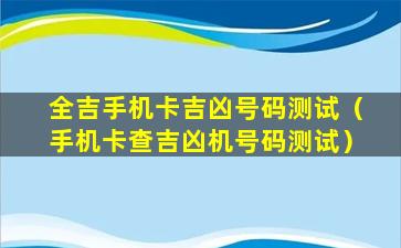 全吉手机卡吉凶号码测试（手机卡查吉凶机号码测试）