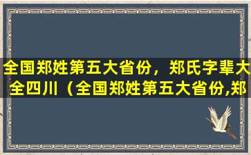 全国郑姓第五大省份，郑氏字辈大全四川（全国郑姓第五大省份,郑氏字辈大全四川）