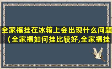 全家福挂在冰箱上会出现什么问题（全家福如何挂比较好,全家福挂在哪个位置上好）