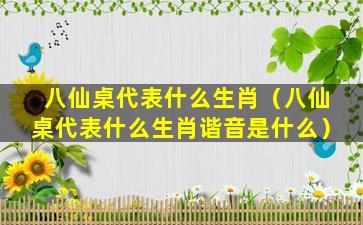 八仙桌代表什么生肖（八仙桌代表什么生肖谐音是什么）