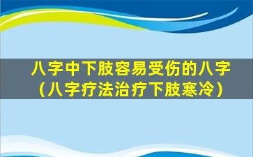 八字中下肢容易受伤的八字（八字疗法治疗下肢寒冷）